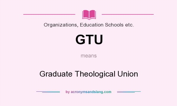 What does GTU mean? It stands for Graduate Theological Union
