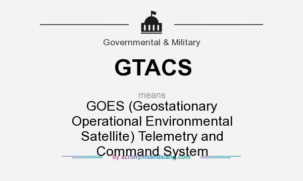 What does GTACS mean? It stands for GOES (Geostationary Operational Environmental Satellite) Telemetry and Command System