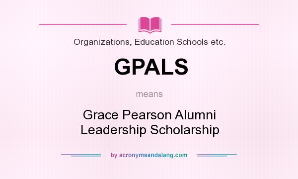 What does GPALS mean? It stands for Grace Pearson Alumni Leadership Scholarship