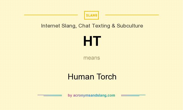 What does HT mean? It stands for Human Torch
