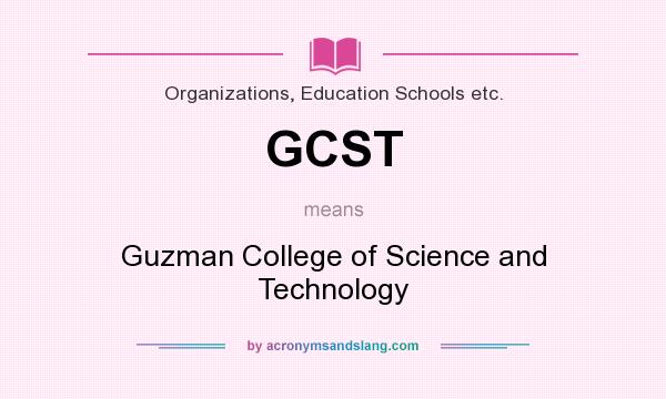 What does GCST mean? It stands for Guzman College of Science and Technology