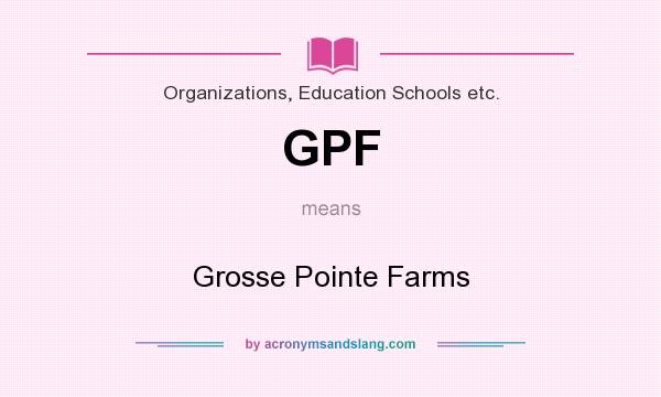 What does GPF mean? It stands for Grosse Pointe Farms