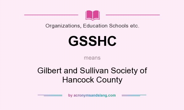 What does GSSHC mean? It stands for Gilbert and Sullivan Society of Hancock County