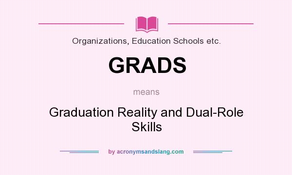 What does GRADS mean? It stands for Graduation Reality and Dual-Role Skills