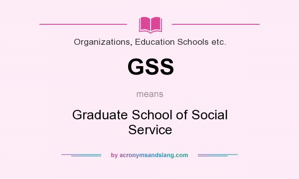 What does GSS mean? It stands for Graduate School of Social Service