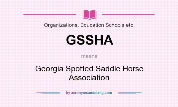 What does GSSHA mean? It stands for Georgia Spotted Saddle Horse Association