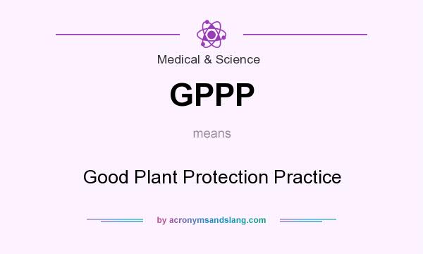 What does GPPP mean? It stands for Good Plant Protection Practice