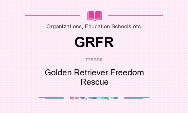 What does GRFR mean? It stands for Golden Retriever Freedom Rescue