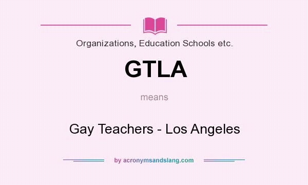 What does GTLA mean? It stands for Gay Teachers - Los Angeles