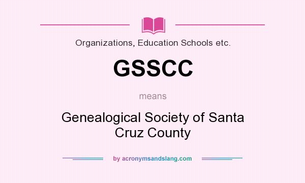 What does GSSCC mean? It stands for Genealogical Society of Santa Cruz County