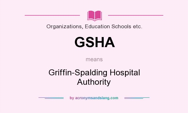 What does GSHA mean? It stands for Griffin-Spalding Hospital Authority