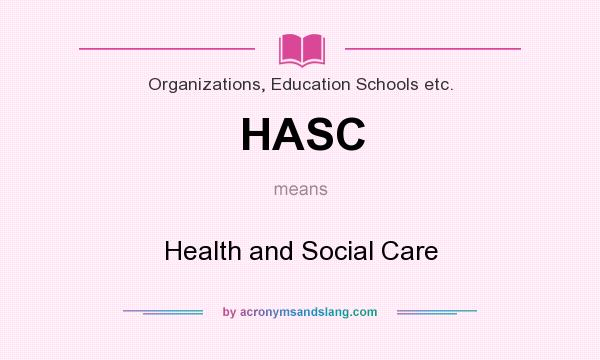 What does HASC mean? It stands for Health and Social Care