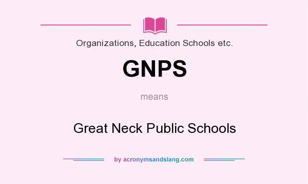 What does GNPS mean? It stands for Great Neck Public Schools