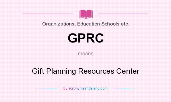 What does GPRC mean? It stands for Gift Planning Resources Center