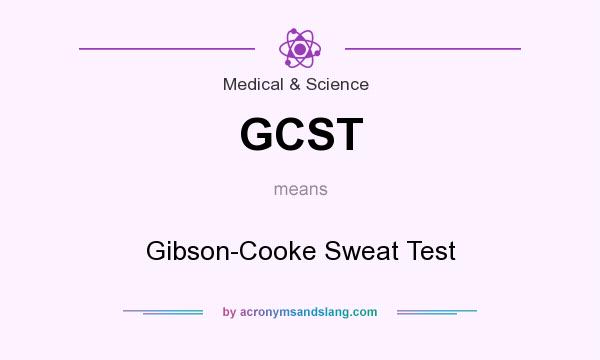What does GCST mean? It stands for Gibson-Cooke Sweat Test