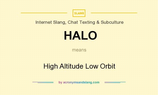 What does HALO mean? It stands for High Altitude Low Orbit