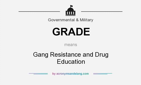 What does GRADE mean? It stands for Gang Resistance and Drug Education