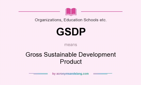 What does GSDP mean? It stands for Gross Sustainable Development Product