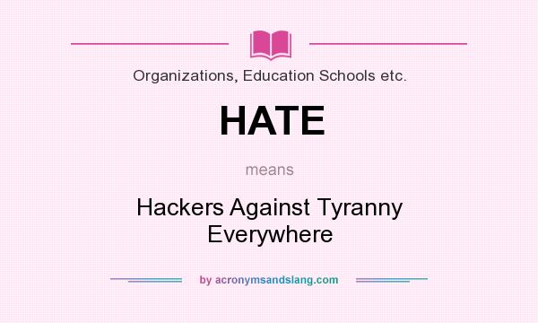 What does HATE mean? It stands for Hackers Against Tyranny Everywhere