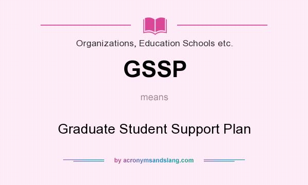 What does GSSP mean? It stands for Graduate Student Support Plan