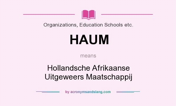 What does HAUM mean? It stands for Hollandsche Afrikaanse Uitgeweers Maatschappij