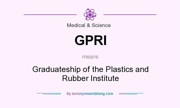What does GPRI mean? It stands for Graduateship of the Plastics and Rubber Institute