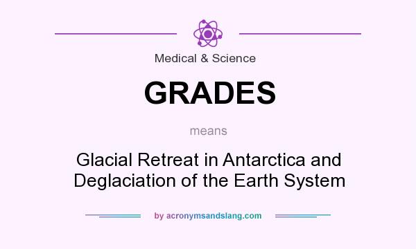 What does GRADES mean? It stands for Glacial Retreat in Antarctica and Deglaciation of the Earth System
