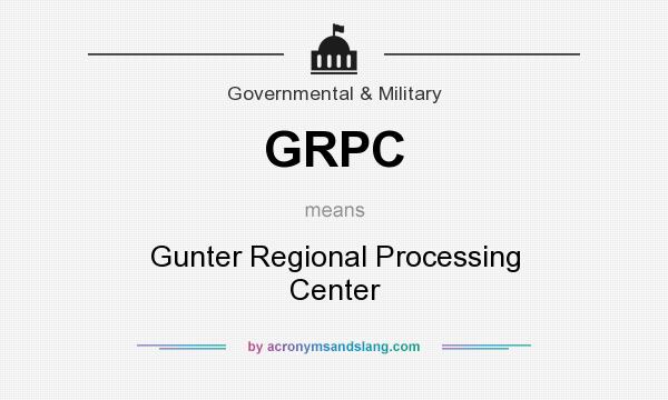 What does GRPC mean? It stands for Gunter Regional Processing Center