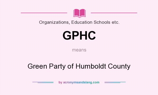 What does GPHC mean? It stands for Green Party of Humboldt County