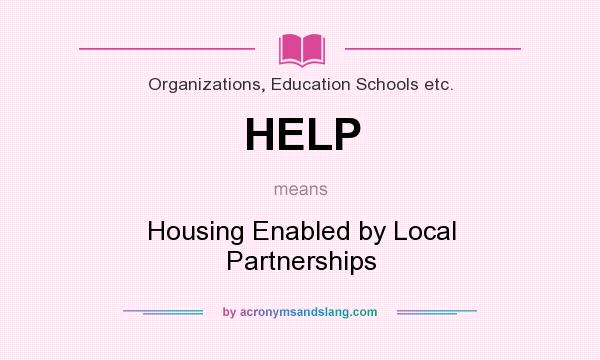 What does HELP mean? It stands for Housing Enabled by Local Partnerships