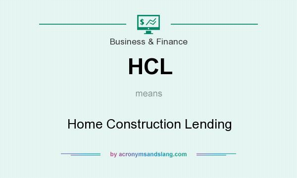 What does HCL mean? It stands for Home Construction Lending