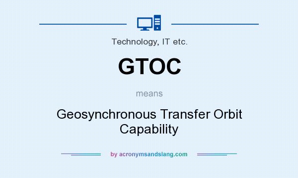 What does GTOC mean? It stands for Geosynchronous Transfer Orbit Capability