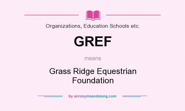What does GREF mean? It stands for Grass Ridge Equestrian Foundation