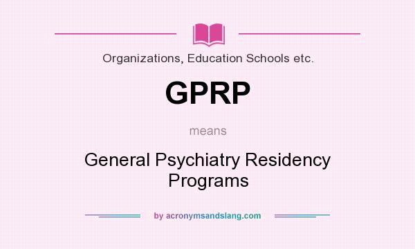 What does GPRP mean? It stands for General Psychiatry Residency Programs