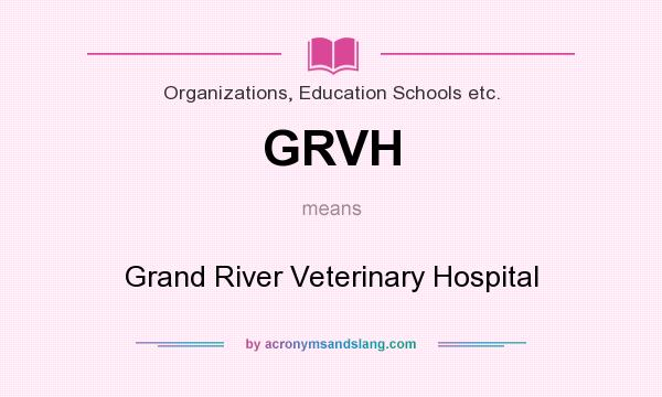 What does GRVH mean? It stands for Grand River Veterinary Hospital