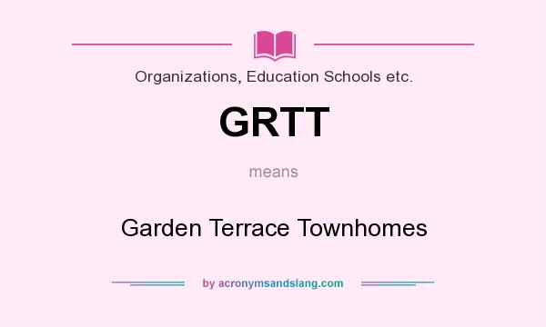 What does GRTT mean? It stands for Garden Terrace Townhomes