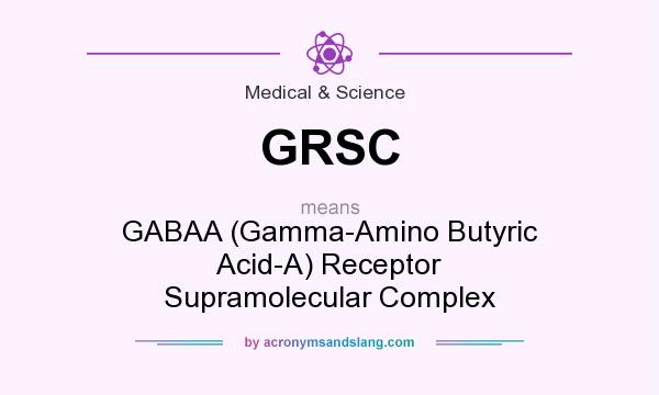 What does GRSC mean? It stands for GABAA (Gamma-Amino Butyric Acid-A) Receptor Supramolecular Complex