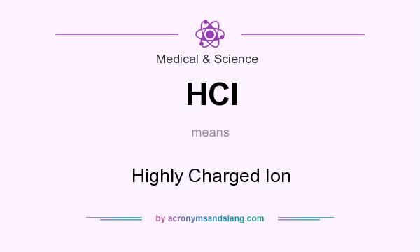 What does HCI mean? It stands for Highly Charged Ion