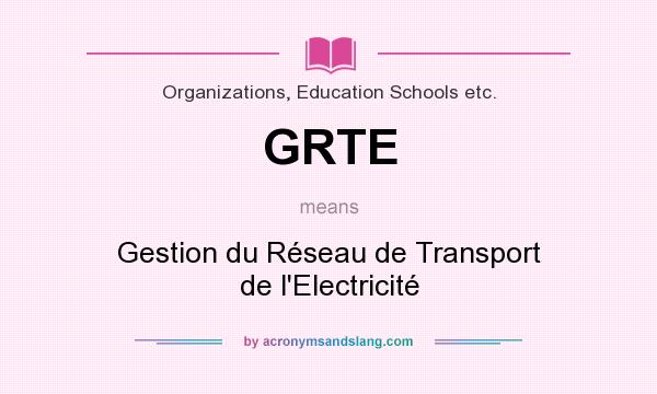 What does GRTE mean? It stands for Gestion du Réseau de Transport de l`Electricité