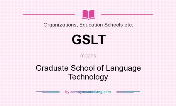 What does GSLT mean? It stands for Graduate School of Language Technology