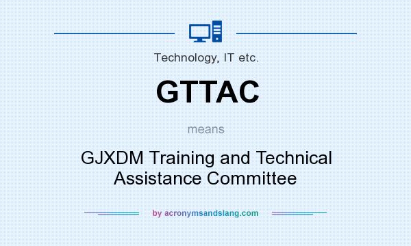 What does GTTAC mean? It stands for GJXDM Training and Technical Assistance Committee
