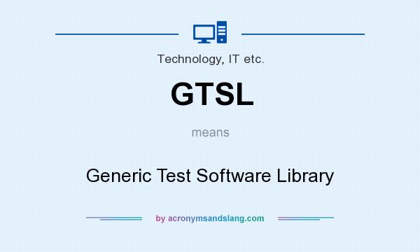 What does GTSL mean? It stands for Generic Test Software Library