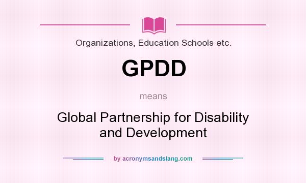 What does GPDD mean? It stands for Global Partnership for Disability and Development