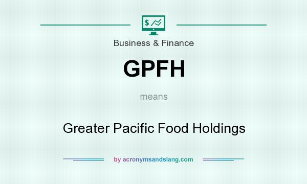 What does GPFH mean? It stands for Greater Pacific Food Holdings