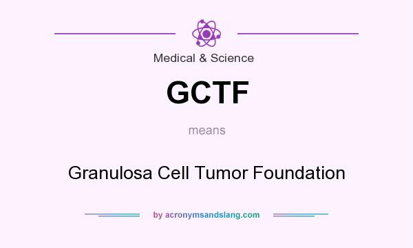 What does GCTF mean? It stands for Granulosa Cell Tumor Foundation