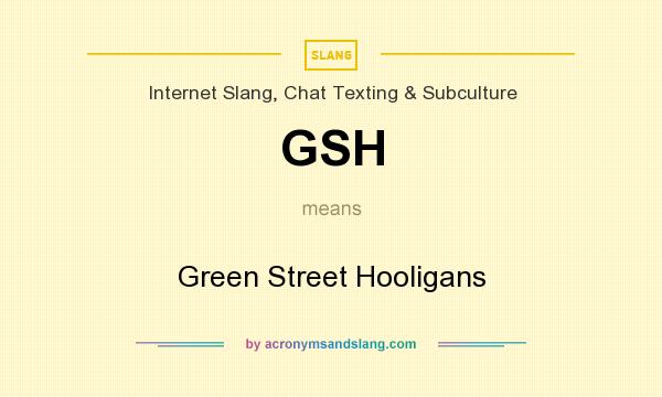 What does GSH mean? It stands for Green Street Hooligans
