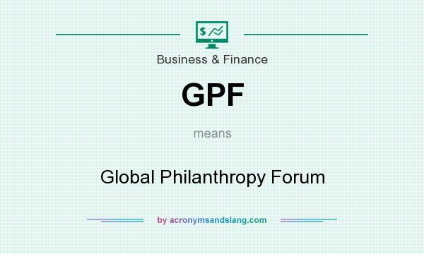What does GPF mean? It stands for Global Philanthropy Forum