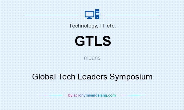 What does GTLS mean? It stands for Global Tech Leaders Symposium