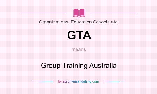 What does GTA mean? It stands for Group Training Australia