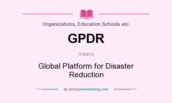 What does GPDR mean? It stands for Global Platform for Disaster Reduction